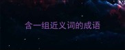 含一组近义词的成语