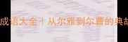 尔字开头的成语大全从尔雅到尔曹的典故与使用指南