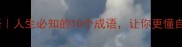10个与自己相关的成语人生必知的10个成语让你更懂自己更清醒附实用