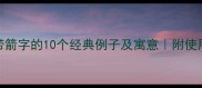 成语中带箭字的10个经典例子及寓意附使用场景指南