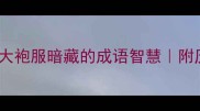 古代贵族四大袍服暗藏的成语智慧附历史冷知识彩蛋
