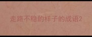 走路不稳的样子的成语