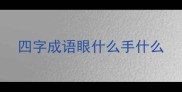 四字成语眼什么手什么