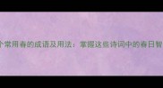 50个常用春的成语及用法掌握这些诗词中的春日智慧