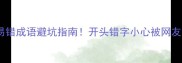 10个易错成语避坑指南开头错字小心被网友笑话