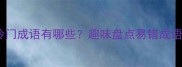 第一字无的冷门成语有哪些趣味盘点易错成语的无头世界