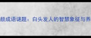鹤发童颜成语谜题白头发人的智慧象征与养生启示