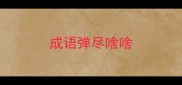 成语弹尽啥啥
