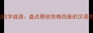 歌词中的四字成语盘点那些惊艳四座的汉语艺术瑰宝