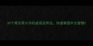 30个常见带火字的成语及用法快速掌握中文智慧