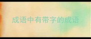 成语中有带字的成语