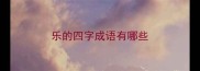 乐的四字成语有哪些