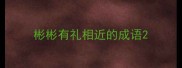 彬彬有礼相近的成语