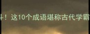 才高八斗这10个成语堪称古代学霸天花板
