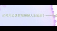 10个困境成语如何用经典智慧破解人生困局从成语到现实应用