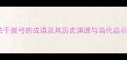 关于拔弓的成语及其历史渊源与当代启示