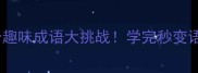 成语接龙5个趣味成语大挑战学完秒变语文课代表