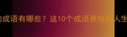 带裸字的成语有哪些这10个成语竟暗藏人生哲理