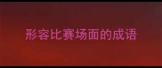 形容比赛场面的成语