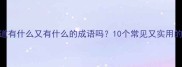 你真的知道有什么又有什么的成语吗10个常见又实用的成语盘点