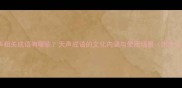 天声相关成语有哪些天声成语的文化内涵与使用场景附全文
