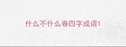 什么不什么卷四字成语