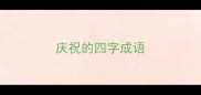 庆祝的四字成语