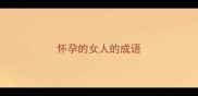 怀孕的女人的成语