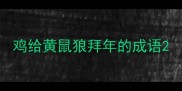 鸡给黄鼠狼拜年的成语