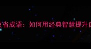 10个常用反省成语如何用经典智慧提升自我认知