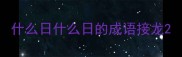 什么日什么日的成语接龙