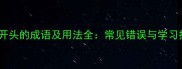 见字开头的成语及用法全常见错误与学习技巧