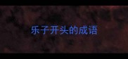 乐子开头的成语