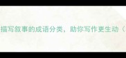 必收藏20个描写叙事的成语分类助你写作更生动附使用技巧
