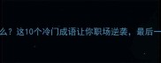 成语胆什么这10个冷门成语让你职场逆袭最后一个太绝了