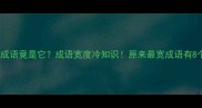 最宽的成语竟是它成语宽度冷知识原来最宽成语有8个字