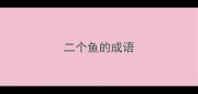 二个鱼的成语