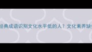 如何通过15个经典成语识别文化水平低的人文化素养缺失的典型特征