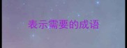 表示需要的成语