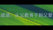 10个温暖父爱的经典成语从父教育子到父爱如山的传统文化智慧