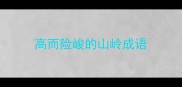 高而险峻的山岭成语