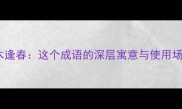 枯木逢春这个成语的深层寓意与使用场景