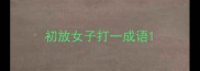 初放女子打一成语