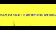 去甚的成语及出处论语智慧教你如何避免极端行为