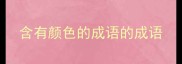 含有颜色的成语的成语