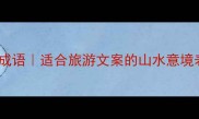 50个山景成语适合旅游文案的山水意境表达指南