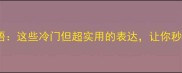 而字开头的成语这些冷门但超实用的表达让你秒变社交达人