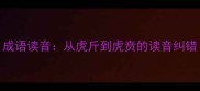 成语读音从虎斤到虎贲的读音纠错