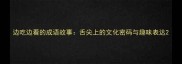 边吃边看的成语故事舌尖上的文化密码与趣味表达