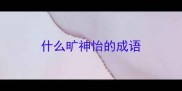 什么旷神怡的成语